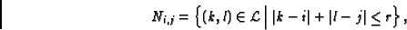 \begin{displaymath}
N_{i,j} = \left\{ (k,l) \in {\cal L}\Bigm\vert \vert k-i\vert+\vert l-j\vert \le r \right\},
\end{displaymath}